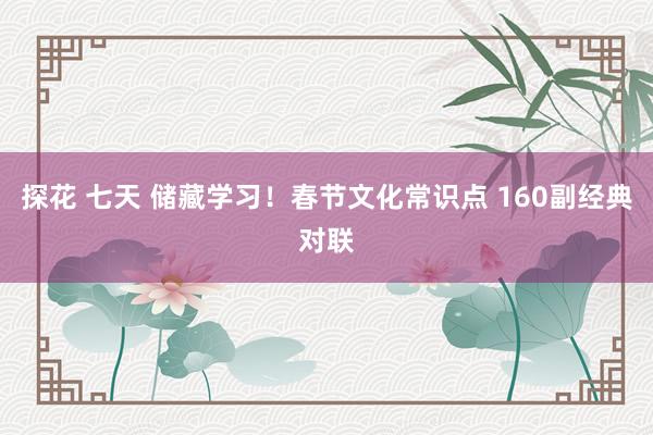 探花 七天 储藏学习！春节文化常识点 160副经典对联